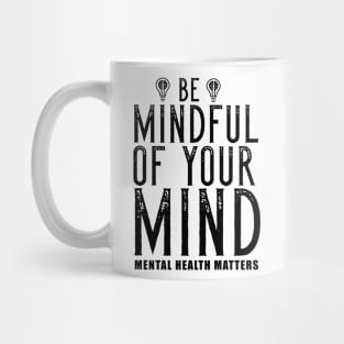 Be Mindful Of Your Mind Mental Health Matters Mug